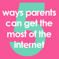 5 ways parents can get the most of the internet