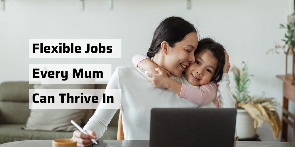 Flexible Jobs Every Mum Can Thrive In