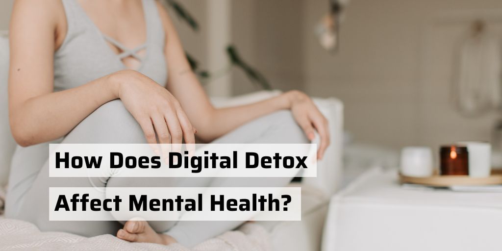 How Does Digital Detox Affect Mental Health?