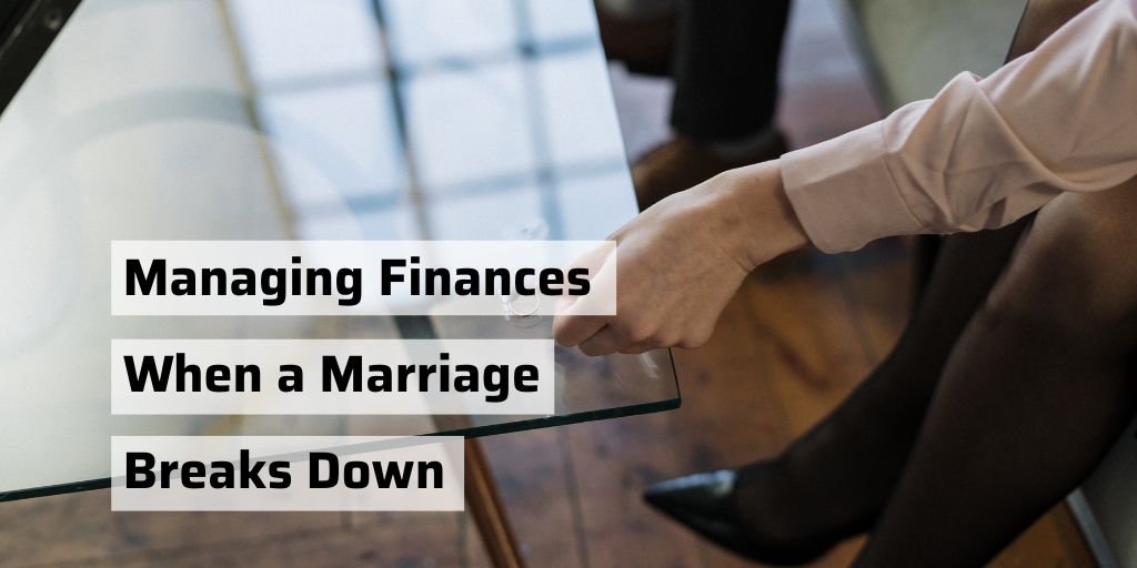 Managing Finances Fairly When a Marriage Breaks Down