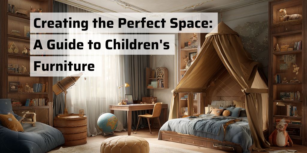 Creating the Perfect Space: A Guide to Children’s Furniture