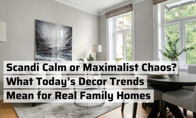 Scandi Calm or Maximalist Chaos? What Today’s Decor Trends Mean for Real Family Homes