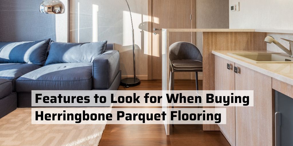 What Features to Look for When Buying Herringbone Parquet Flooring
